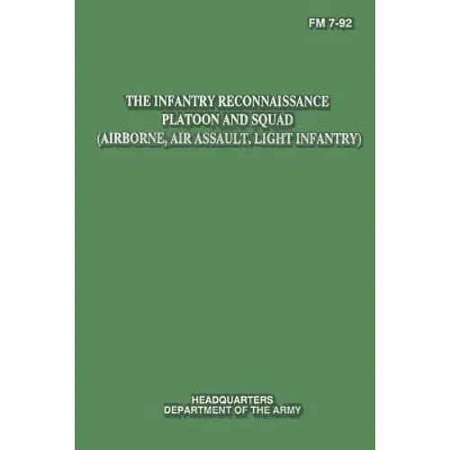 The Infantry Reconnaissance Platoon and Squad (Airborne, Air Assault, Light Infantry) (FM 7-92)