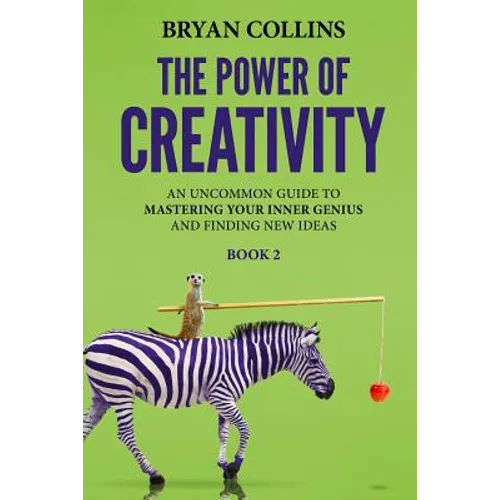 The Power of Creativity (Book 2): An Uncommon Guide to Mastering Your Inner Genius and Finding New Ideas That Matter