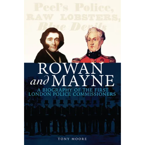 Rowan and Mayne: A Biography of the First Police Commissioners