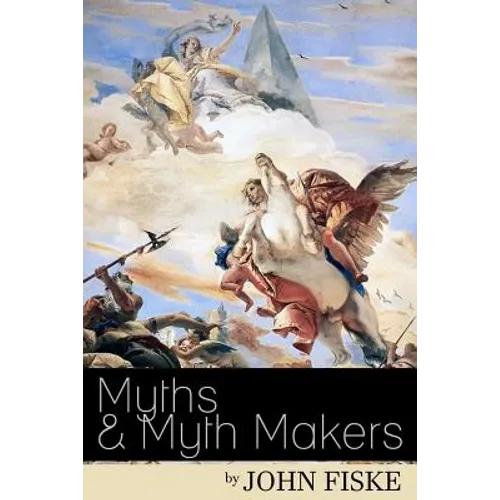 Myths & Myth-Makers: Old Tales and Superstitions Interpreted by Comparative Mythology