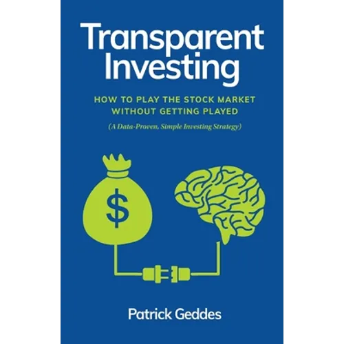 Transparent Investing: How to Play the Stock Market without Getting Played