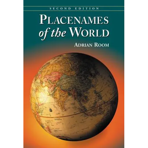 Placenames of the World: Origins and Meanings of the Names for 6,600 Countries, Cities, Territories, Natural Features and Historic Sites, 2d ed.