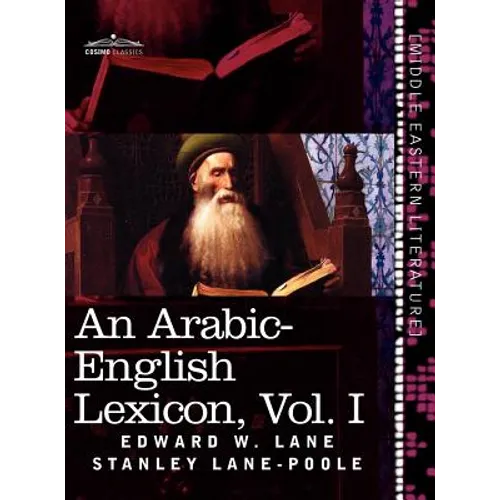 An Arabic-English Lexicon (in Eight Volumes), Vol. I: Derived from the Best and the Most Copious Eastern Sources