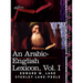 An Arabic-English Lexicon (in Eight Volumes), Vol. I: Derived from the Best and the Most Copious Eastern Sources