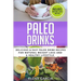 Paleo Drinks: Delicious and Easy Paleo Drink Recipes for Natural Weight Loss and A Healthy Lifestyle