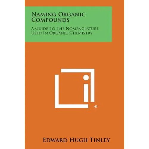 Naming Organic Compounds: A Guide To The Nomenclature Used In Organic Chemistry