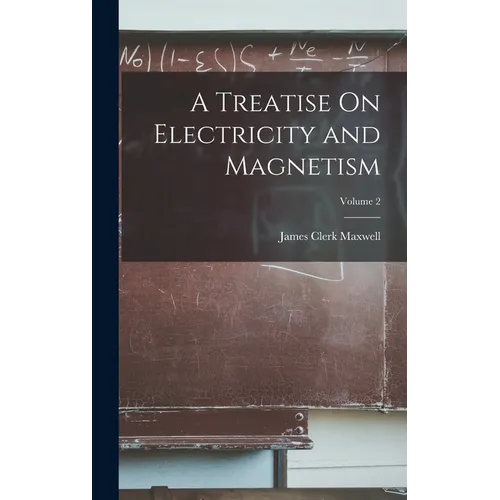 A Treatise On Electricity and Magnetism; Volume 2