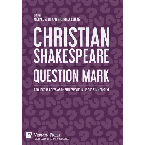 Christian Shakespeare: Question Mark: A Collection of Essays on Shakespeare in his Christian Context