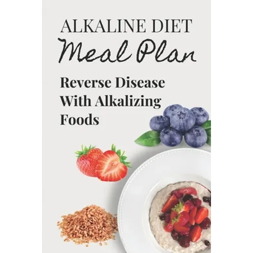 Alkaline Diet Meal Plan: Reverse Disease With Alkalizing Foods: Alkaline Main Meal Recipes