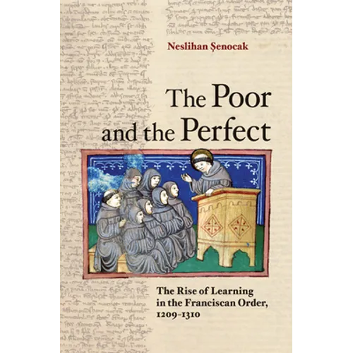 The Poor and the Perfect: The Rise of Learning in the Franciscan Order, 1209-1310