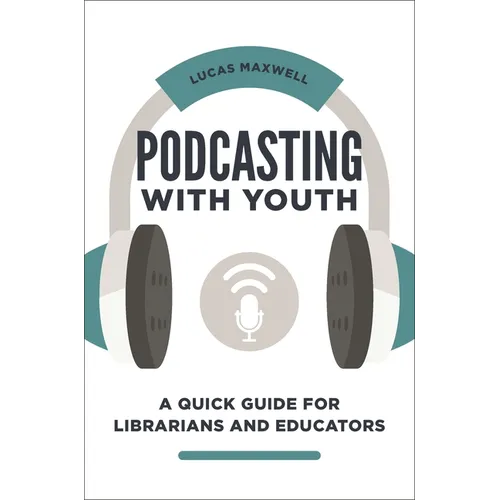 Podcasting with Youth: A Quick Guide for Librarians and Educators