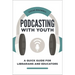 Podcasting with Youth: A Quick Guide for Librarians and Educators