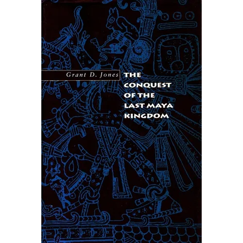 The Conquest of the Last Maya Kingdom
