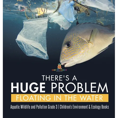 There's a Huge Problem Floating in the Water Aquatic Wildlife and Pollution Grade 3 Children's Environment & Ecology Books