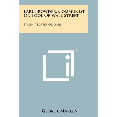 Earl Browder, Communist or Tool of Wall Street: Stalin, Trotsky or Lenin