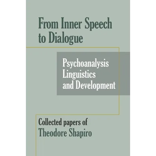 From Inner Speech to Dialogue: Psychoanalysis and Development-Collected Papers of Theodore Shapiro
