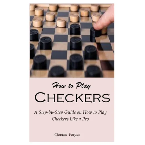 How to Play Checkers: A Step-by-Step Guide on How to Play Checkers Like a Pro