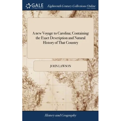 A new Voyage to Carolina; Containing the Exact Description and Natural History of That Country: ... And a Journal of a Thousand Miles, Travel'd Thro'