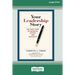Your Leadership Story: Use Your Story to Energize, Inspire, and Motivate [Standard Large Print 16 Pt Edition]