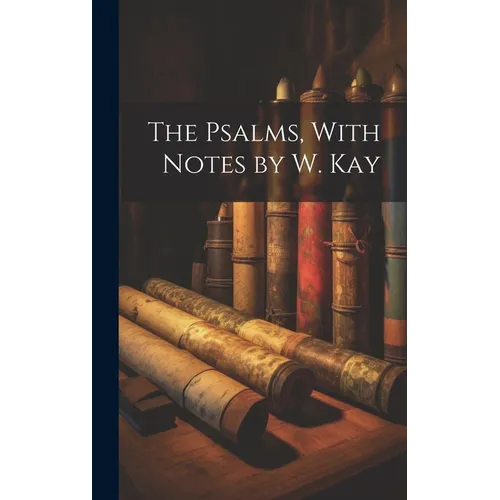 The Psalms, With Notes by W. Kay