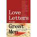 Love Letters from Great Men: Like Vincent Van Gogh, Mark Twain, Lewis Carroll, and many More