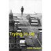 Trying to Be: A Collection