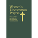Women's Uncommon Prayers: Our Lives Revealed, Nurtured, Celebrated