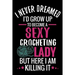 I Never Dreamed I'd Grow Up To Become a Sexy Crocheting Lady: Crochet Project Book - Organise 60 Crochet Projects & Keep Track of Patterns, Yarns, Hoo