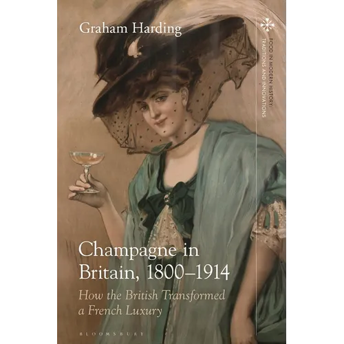 Champagne in Britain, 1800-1914: How the British Transformed a French Luxury