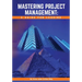 Mastering Project Management: A Guide for Leading