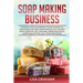 Soap Making Business: A Step By Step Guidebook For Beginners To Homemade Natural Soap Making, Learn And Sell Your Creations.