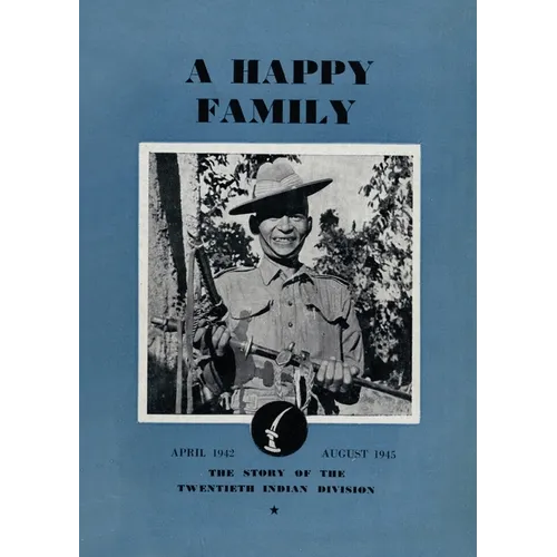 A Happy Family: The Story of the Twentieth Indian Division, April 1942-August 1945
