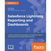 Salesforce Lightning Reporting and Dashboards: Create, customize, and manage your Salesforce reports and dashboards in depth with Lightning Experience