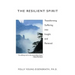 The Resilient Spirit: Transforming Suffering Into Insight And Renewal