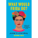 What Would Frida Do?: A Guide to Living Boldly
