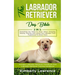 The Labrador Retriever Dog Bible: Everything You Need To Know About Choosing, Raising, Training, And Caring Your Labrador From Puppyhood To Senior Yea
