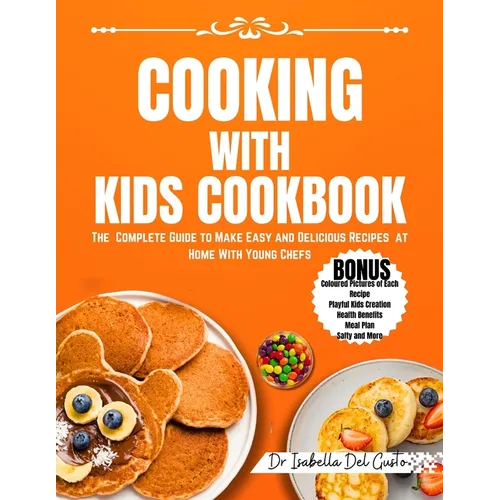 Cooking with Kids Cookbook: The Complete Guide To Make Easy And Delicious Recipes At Home With Young Chefs