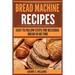 Bread Machine Recipes: Easy To Follow Steps For Delicious Bread In No Time