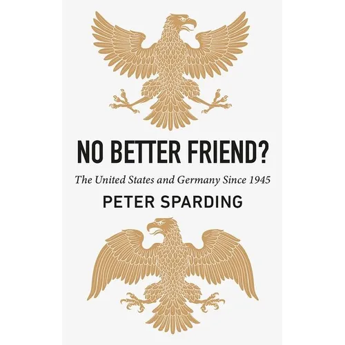 No Better Friend?: The United States and Germany Since 1945