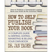 How to Self-Publish Your Book: A Complete Guide to Writing, Editing, Marketing & Selling Your Own Book