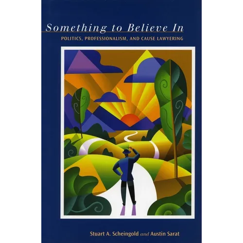 Something to Believe in: Politics, Professionalism, and Cause Lawyering