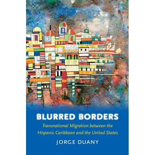 Blurred Borders: Transnational Migration between the Hispanic Caribbean and the United States