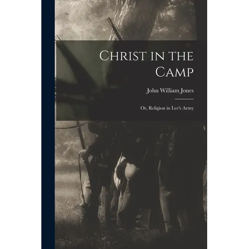 Christ in the Camp: Or, Religion in Lee's Army