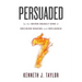 Persuaded: By The Seven Deadly Sins Of Decision Making And Influence