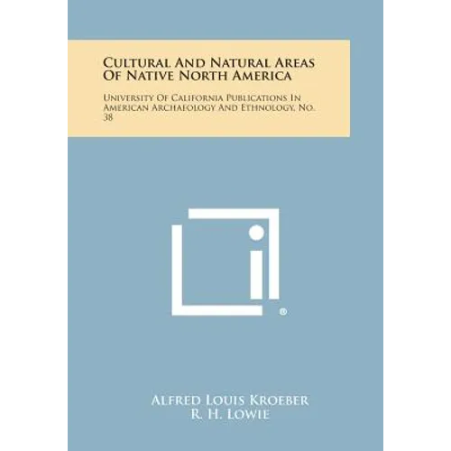 Cultural and Natural Areas of Native North America: University of California Publications in American Archaeology and Ethnology, No. 38