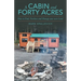A Cabin and Forty Acres: How to Find, Purchase and Manage your own Land