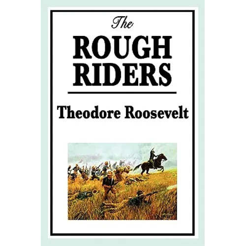 The Rough Riders by Theodore Roosevelt: The Rough Riders