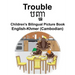 English-Khmer (Cambodian) Trouble Children's Bilingual Picture Book
