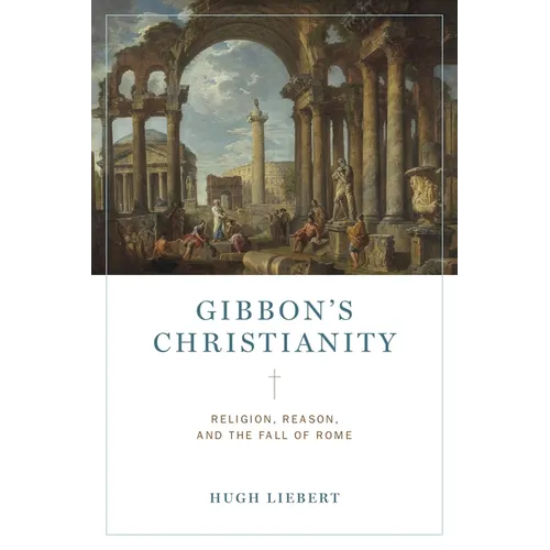 Gibbon's Christianity: Religion, Reason, and the Fall of Rome