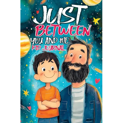 Just Between You and Me Kid Journal: Father and Son Pass Back and Forth a Diary with Prompts, Guided by Love, Meaningful Conversations, Strong Relatio